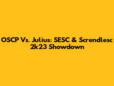 OSCP Vs. Julius: SESC & Screndlesc 2k23 Showdown