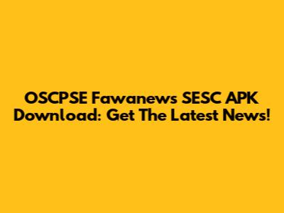 OSCPSE Fawanews SESC APK Download: Get The Latest News!