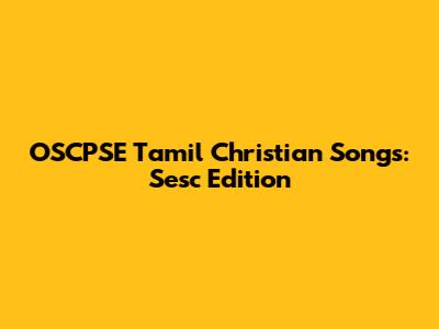 OSCPSE Tamil Christian Songs: Sesc Edition