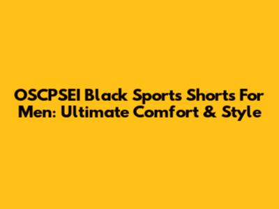 OSCPSEI Black Sports Shorts For Men: Ultimate Comfort & Style