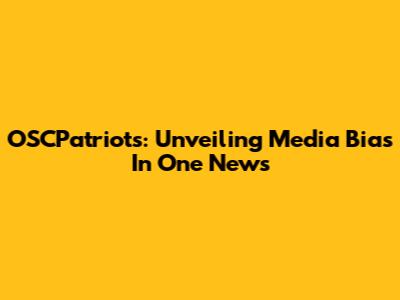 OSCPatriots: Unveiling Media Bias In One News