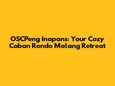 OSCPeng Inapans: Your Cozy Coban Rondo Malang Retreat