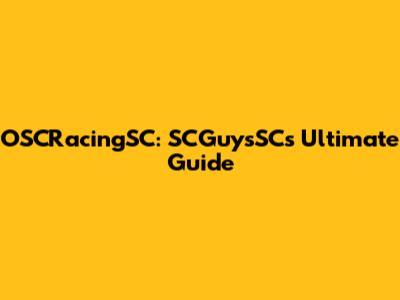 OSCRacingSC: SCGuysSC's Ultimate Guide
