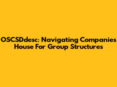 OSCSDdesc: Navigating Companies House For Group Structures