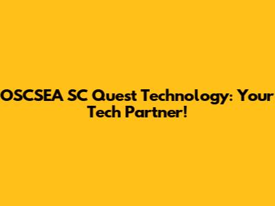 OSCSEA SC Quest Technology: Your Tech Partner!