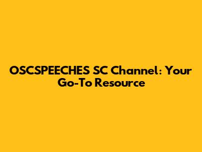 OSCSPEECHES SC Channel: Your Go-To Resource