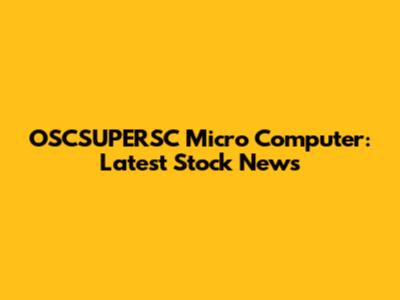 OSCSUPERSC Micro Computer: Latest Stock News