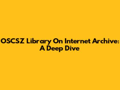 OSCSZ Library On Internet Archive: A Deep Dive