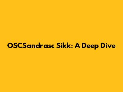 OSCSandrasc Sikk: A Deep Dive