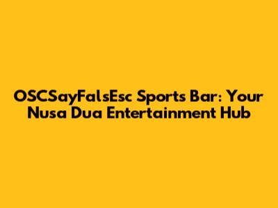 OSCSayFalsEsc Sports Bar: Your Nusa Dua Entertainment Hub