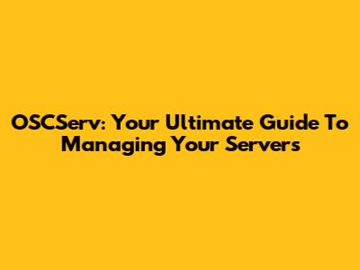 OSCServ: Your Ultimate Guide To Managing Your Servers