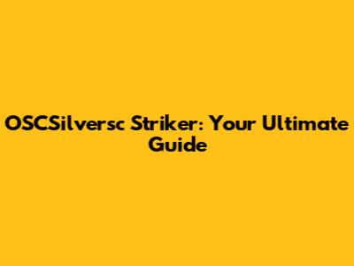OSCSilversc Striker: Your Ultimate Guide