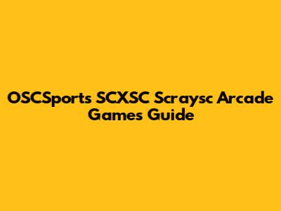 OSCSports SCXSC Scraysc Arcade Games Guide