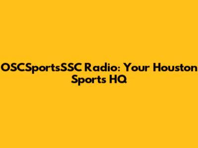 OSCSportsSSC Radio: Your Houston Sports HQ