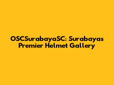 OSCSurabayaSC: Surabaya's Premier Helmet Gallery
