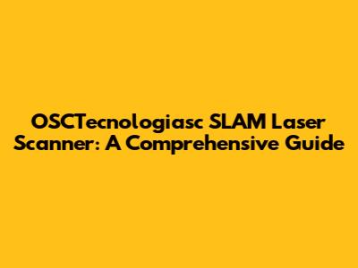 OSCTecnologiasc SLAM Laser Scanner: A Comprehensive Guide