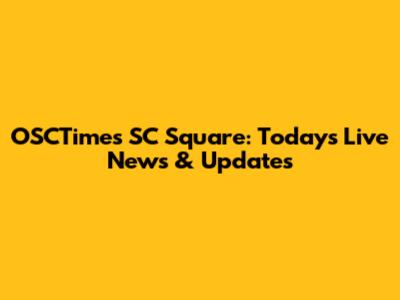 OSCTimes SC Square: Today's Live News & Updates