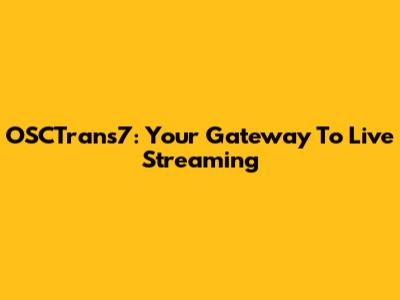 OSCTrans7: Your Gateway To Live Streaming