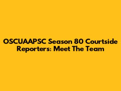 OSCUAAPSC Season 80 Courtside Reporters: Meet The Team