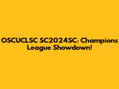 OSCUCLSC SC2024SC: Champions League Showdown!