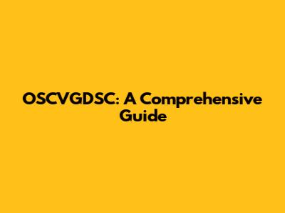 OSCVGDSC: A Comprehensive Guide