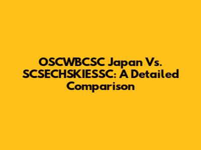 OSCWBCSC Japan Vs. SCSECHSKIESSC: A Detailed Comparison