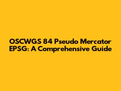 OSCWGS 84 Pseudo Mercator EPSG: A Comprehensive Guide