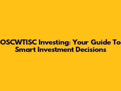 OSCWTISC Investing: Your Guide To Smart Investment Decisions
