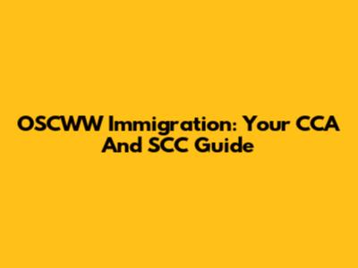 OSCWW Immigration: Your CCA And SCC Guide