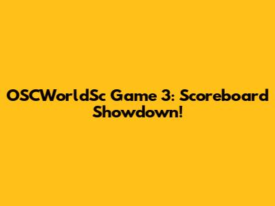 OSCWorldSc Game 3: Scoreboard Showdown!
