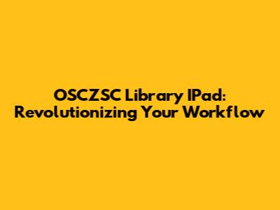 OSCZSC Library IPad: Revolutionizing Your Workflow