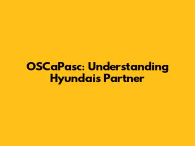 OSCaPasc: Understanding Hyundai's Partner