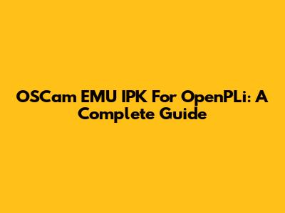 OSCam EMU IPK For OpenPLi: A Complete Guide