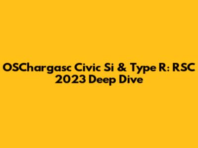 OSChargasc Civic Si & Type R: RSC 2023 Deep Dive