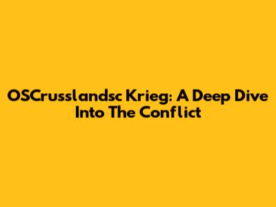 OSCrusslandsc Krieg: A Deep Dive Into The Conflict