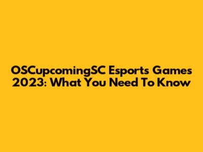 OSCupcomingSC Esports Games 2023: What You Need To Know