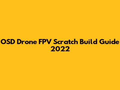OSD Drone FPV Scratch Build Guide 2022