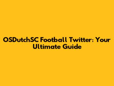 OSDutchSC Football Twitter: Your Ultimate Guide