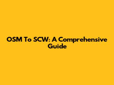 OSM To SCW: A Comprehensive Guide