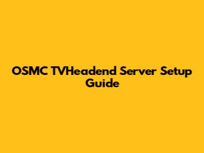 OSMC TVHeadend Server Setup Guide