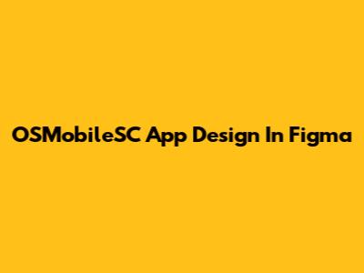 OSMobileSC App Design In Figma