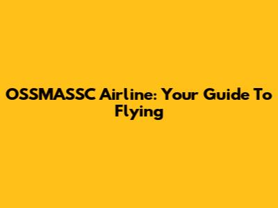 OSSMASSC Airline: Your Guide To Flying