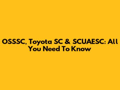 OSSSC, Toyota SC & SCUAESC: All You Need To Know