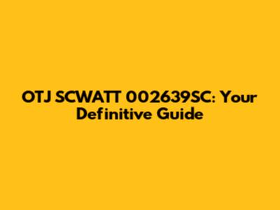 OTJ SCWATT 002639SC: Your Definitive Guide
