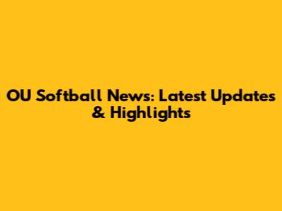OU Softball News: Latest Updates & Highlights
