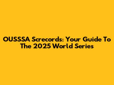 OUSSSA Screcords: Your Guide To The 2025 World Series