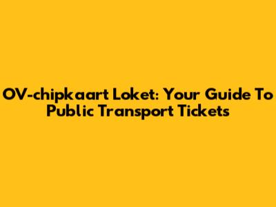 OV-chipkaart Loket: Your Guide To Public Transport Tickets