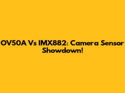 OV50A Vs IMX882: Camera Sensor Showdown!