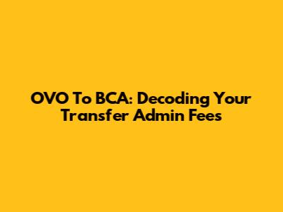 OVO To BCA: Decoding Your Transfer Admin Fees