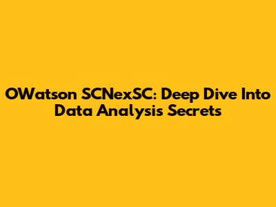 OWatson SCNexSC: Deep Dive Into Data Analysis Secrets